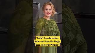 Adele's Transformation: Before and After Her Weight Loss Journey in Pictures