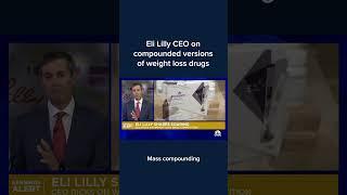 Eli Lilly CEO on compounded versions of weight loss drugs