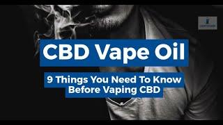 CBD Vape Oil: 9 Things You Need To Know Before Vaping CBD